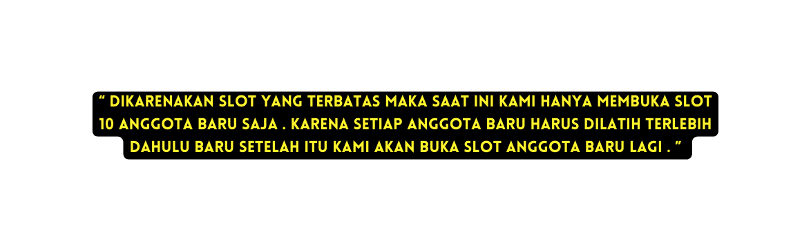 DIKARENAKAN SLOT YANG TERBATAS MAKA SAAT INI KAMI HANYA MEMBUKA SLOT 10 ANGGOTA BARU SAJA KARENA SETIAP ANGGOTA BARU HARUS DILATIH TERLEBIH DAHULU BARU SETELAH ITU KAMI AKAN BUKA SLOT ANGGOTA BARU LAGI